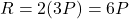 R = 2(3P) = 6P