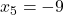 x_5 = -9