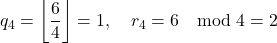 \[    q_4 = \left\lfloor \frac{6}{4} \right\rfloor = 1, \quad r_4 = 6 \mod 4 = 2    \]