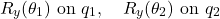 \[    R_y(\theta_{1}) \text{ on } q_1, \quad R_y(\theta_{2}) \text{ on } q_2    \]