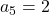 a_5 = 2