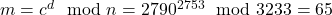 m = c^d \mod n = 2790^{2753} \mod 3233 = 65