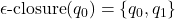 \epsilon\text{-closure}(q_0) = \{q_0, q_1\}
