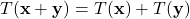 T(\mathbf{x} + \mathbf{y}) = T(\mathbf{x}) + T(\mathbf{y})
