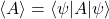 \[ \langle A \rangle = \langle \psi | A | \psi \rangle \]