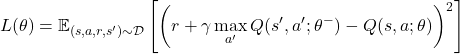 \[ L(\theta) = \mathbb{E}_{(s, a, r, s') \sim \mathcal{D}} \left[ \left( r + \gamma \max_{a'} Q(s', a'; \theta^-) - Q(s, a; \theta) \right)^2 \right] \]