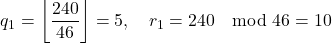 \[    q_1 = \left\lfloor \frac{240}{46} \right\rfloor = 5, \quad r_1 = 240 \mod 46 = 10    \]