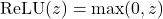 \[ \text{ReLU}(z) = \max(0, z) \]