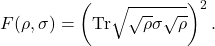 \[F(\rho, \sigma) = \left( \text{Tr} \sqrt{\sqrt{\rho} \sigma \sqrt{\rho}} \right)^2.\]