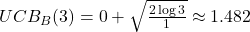 UCB_B(3) = 0 + \sqrt{\frac{2 \log 3}{1}} \approx 1.482