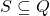 S \subseteq Q