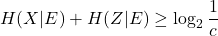 \[ H(X|E) + H(Z|E) \geq \log_2 \frac{1}{c} \]
