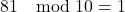\[ 81 \mod 10 = 1 \]