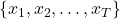 \{x_1, x_2, \ldots, x_T\}