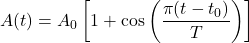 \[ A(t) = A_0 \left[1 + \cos\left(\frac{\pi (t - t_0)}{T}\right)\right] \]