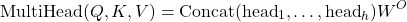\[ \text{MultiHead}(Q, K, V) = \text{Concat}(\text{head}_1, \ldots, \text{head}_h)W^O \]
