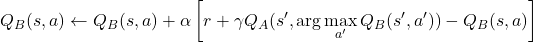 \[ Q_B(s, a) \leftarrow Q_B(s, a) + \alpha \left[ r + \gamma Q_A(s', \arg\max_{a'} Q_B(s', a')) - Q_B(s, a) \right] \]