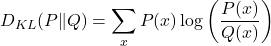 \[ D_{KL}(P \| Q) = \sum_{x} P(x) \log \left(\frac{P(x)}{Q(x)}\right) \]