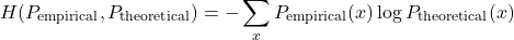 \[ H(P_{\text{empirical}}, P_{\text{theoretical}}) = -\sum_{x} P_{\text{empirical}}(x) \log P_{\text{theoretical}}(x) \]