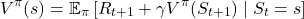 \[ V^\pi(s) = \mathbb{E}_\pi \left[ R_{t+1} + \gamma V^\pi(S_{t+1}) \mid S_t = s \right] \]