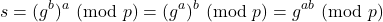 \[ s = (g^b)^a \ (\text{mod} \ p) = (g^a)^b \ (\text{mod} \ p) = g^{ab} \ (\text{mod} \ p) \]