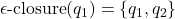\epsilon\text{-closure}(q_1) = \{q_1, q_2\}