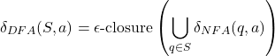 \[ \delta_{DFA}(S, a) = \epsilon\text{-closure}\left(\bigcup_{q \in S} \delta_{NFA}(q, a)\right) \]