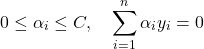 \[ 0 \leq \alpha_i \leq C, \quad \sum_{i=1}^n \alpha_i y_i = 0 \]