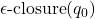 \epsilon\text{-closure}(q_0)