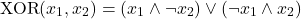 \[ \text{XOR}(x_1, x_2) = (x_1 \land \neg x_2) \lor (\neg x_1 \land x_2) \]