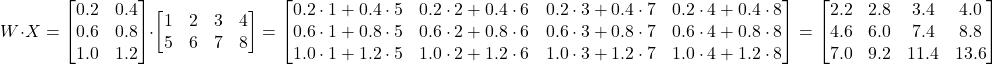 \[ W \cdot X = \begin{bmatrix} 0.2 & 0.4 \\ 0.6 & 0.8 \\ 1.0 & 1.2 \\ \end{bmatrix} \cdot \begin{bmatrix} 1 & 2 & 3 & 4 \\ 5 & 6 & 7 & 8 \\ \end{bmatrix} = \begin{bmatrix} 0.2 \cdot 1 + 0.4 \cdot 5 & 0.2 \cdot 2 + 0.4 \cdot 6 & 0.2 \cdot 3 + 0.4 \cdot 7 & 0.2 \cdot 4 + 0.4 \cdot 8 \\ 0.6 \cdot 1 + 0.8 \cdot 5 & 0.6 \cdot 2 + 0.8 \cdot 6 & 0.6 \cdot 3 + 0.8 \cdot 7 & 0.6 \cdot 4 + 0.8 \cdot 8 \\ 1.0 \cdot 1 + 1.2 \cdot 5 & 1.0 \cdot 2 + 1.2 \cdot 6 & 1.0 \cdot 3 + 1.2 \cdot 7 & 1.0 \cdot 4 + 1.2 \cdot 8 \\ \end{bmatrix} = \begin{bmatrix} 2.2 & 2.8 & 3.4 & 4.0 \\ 4.6 & 6.0 & 7.4 & 8.8 \\ 7.0 & 9.2 & 11.4 & 13.6 \\ \end{bmatrix} \]