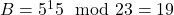 B = 5^15 \mod 23 = 19