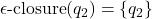 \epsilon\text{-closure}(q_2) = \{q_2\}
