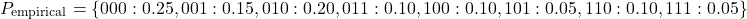 \[ P_{\text{empirical}} = \{000: 0.25, 001: 0.15, 010: 0.20, 011: 0.10, 100: 0.10, 101: 0.05, 110: 0.10, 111: 0.05\} \]