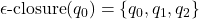 \epsilon\text{-closure}(q_0) = \{q_0, q_1, q_2\}