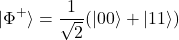 \[ |\Phi^+\rangle = \frac{1}{\sqrt{2}} (|00\rangle + |11\rangle) \]