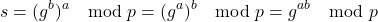 \[ s = (g^b)^a \mod p = (g^a)^b \mod p = g^{ab} \mod p \]