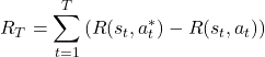 \[ R_T = \sum_{t=1}^T \left( R(s_t, a^*_t) - R(s_t, a_t) \right) \]