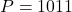 P = 1011