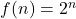 f(n) = 2^n