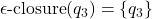 \epsilon\text{-closure}(q_3) = \{q_3\}