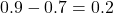 0.9 - 0.7 = 0.2