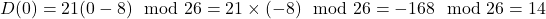 D(0) = 21(0 - 8) \mod 26 = 21 \times (-8) \mod 26 = -168 \mod 26 = 14