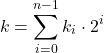 \[ k = \sum_{i=0}^{n-1} k_i \cdot 2^i \]