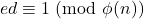 \[ ed \equiv 1 \ (\text{mod} \ \phi(n)) \]