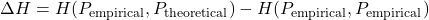 \[ \Delta H = H(P_{\text{empirical}}, P_{\text{theoretical}}) - H(P_{\text{empirical}}, P_{\text{empirical}}) \]