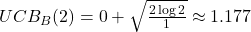 UCB_B(2) = 0 + \sqrt{\frac{2 \log 2}{1}} \approx 1.177