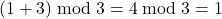 (1 + 3) \bmod 3 = 4 \bmod 3 = 1