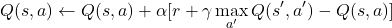 \[ Q(s, a) \leftarrow Q(s, a) + \alpha [r + \gamma \max_{a'} Q(s', a') - Q(s, a)] \]