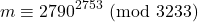 \[ m \equiv 2790^{2753} \ (\text{mod} \ 3233) \]
